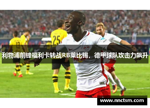 利物浦前锋福利卡转战RB莱比锡，德甲球队攻击力飙升